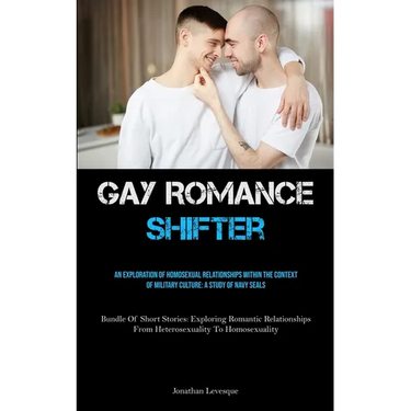 Gay Romance Shifter: An Exploration Of Homosexual Relationships Within The Context Of Military Culture: A Study Of Navy Seals (Bundle Of Short Stories