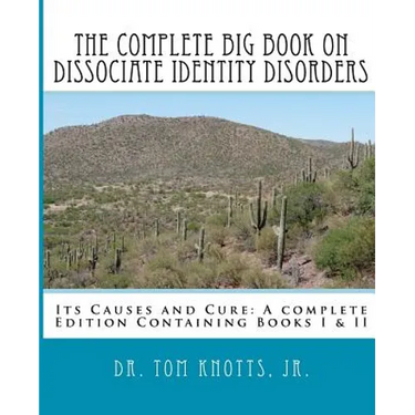 The Complete Big Book On Dissociate Identity DIsorders: Its Causes and Cure A complete Edition Containing Books I & II