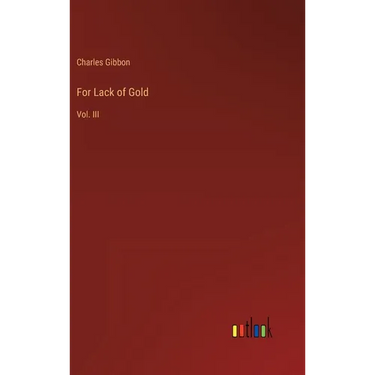 For Lack of Gold: Vol. III