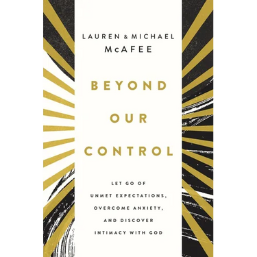 Beyond Our Control: Let Go of Unmet Expectations, Overcome Anxiety, and Discover Intimacy with God