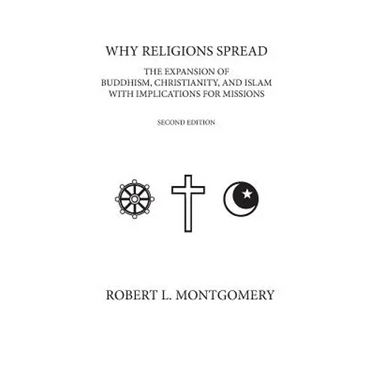 Why Religions Spread: The Expansion of Buddhism, Christianity, and Islam with Implications for Missions Second Edition