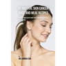91 Natural Skin Cancer Juice and Meal Recipes: Protect and Revive Your Skin Using Nutrient-Rich Ingredients