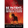Be Patient, Be Brave, Fearless, Never in a Haste