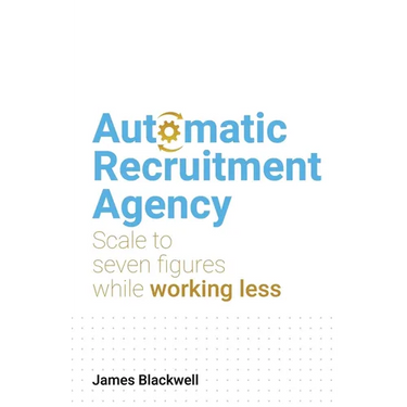 Automatic Recruitment Agency: Scale to Seven Figures While Working Less