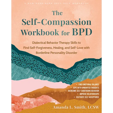 The Self-Compassion Workbook for Bpd: Dialectical Behavior Therapy Skills to Find Self-Forgiveness, Healing, and Self-Love with Borderline Personality