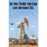 So You Think You Can Live Without Oil: How Dependent Are You on Petroleum?