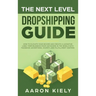 The Next Level Dropshipping Guide: How to Elevate your Income and Create a Lucrative Long-term Business from Anywhere in the world with Facebook Adver
