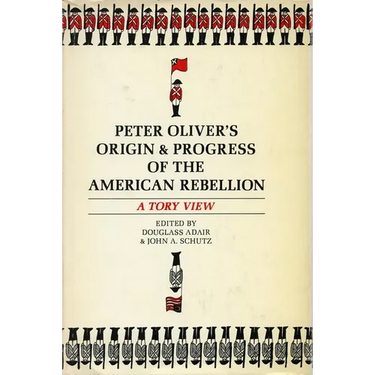 Peter Oliver's "Origin and Progress of the American Rebellion": A Tory View