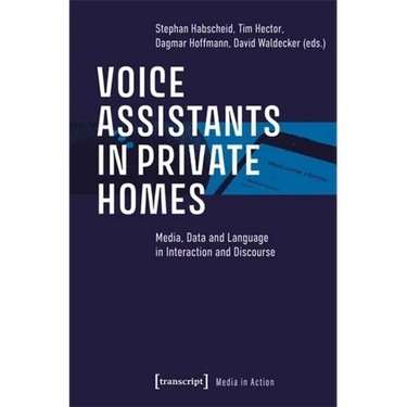 Voice Assistants in Private Homes: Media, Data and Language in Interaction and Discourse