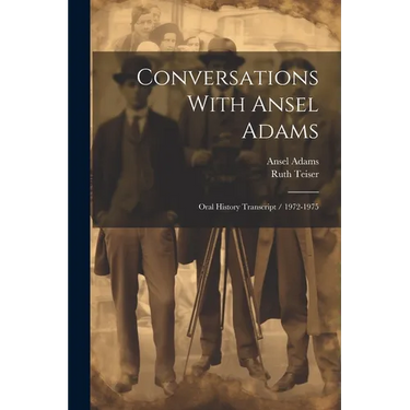 Conversations With Ansel Adams: Oral History Transcript / 1972-1975