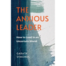 The Anxious Leader: How to Lead in an Uncertain World