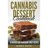 Cannabis Dessert Cookbook: 50 Wicked Good Marijuana Sweet Recipes