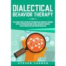 Dialectical Behavior Therapy: The Ultimate Guide for Using DBT for Borderline Personality Disorder, Difficult Emotions and Mood Swings, Including Te