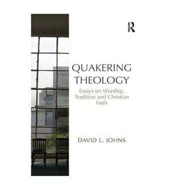Quakering Theology: Essays on Worship, Tradition and Christian Faith