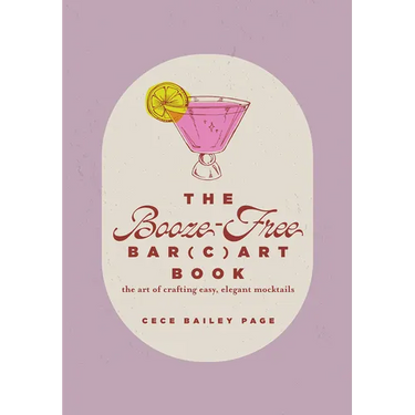 The Booze-Free Bar(c)Art Book: The Art of Crafting Easy, Elegant Mocktails for Your Bar Cart