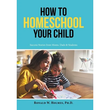 How to Homeschool Your Child: Success Stories from Moms, Dads & Students