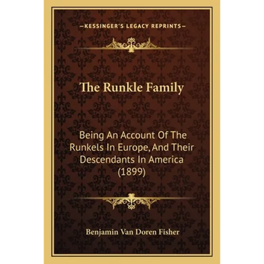 The Runkle Family: Being An Account Of The Runkels In Europe, And Their Descendants In America (1899)