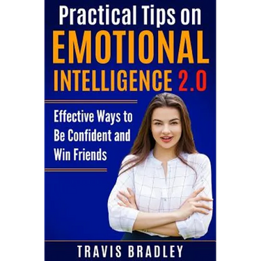 Practical Tips on Emotional Intelligence 2.0: Effective Ways to Be Confident and Win Friends