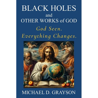 Black Holes and Other Works of God: God Seen. Everything Changes.