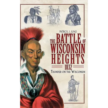 The Battle of Wisconsin Heights, 1832: Thunder on the Wisconsin
