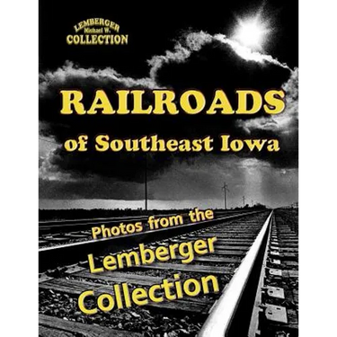 Railroads of Southeast Iowa: Photographs from the Lemberger Collection
