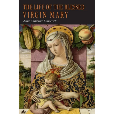 The Life of the Blessed Virgin Mary: From the Visions of Anne Catherine Emmerich
