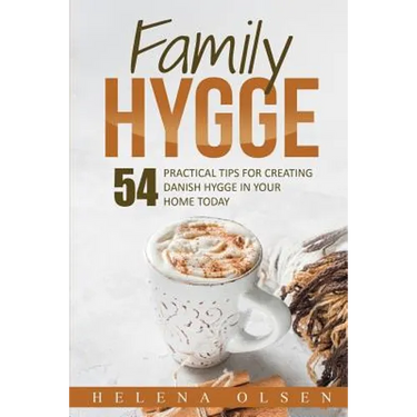Family Hygge: 54 Practical Tips for Creating Danish Hygge in Your Home Today