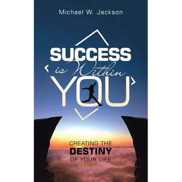 Success Is Within You: Creating the Destiny of Your Life