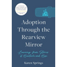 Adoption Through the Rearview Mirror: Learning from Stories of Heartache and Hope