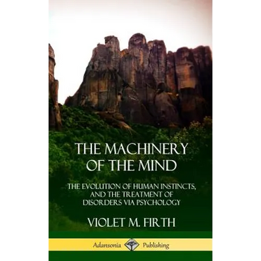 The Machinery of the Mind: The Evolution of Human Instincts, and the Treatment of Disorders via Psychology (Hardcover)