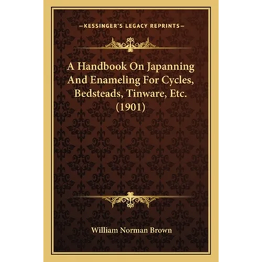 A Handbook On Japanning And Enameling For Cycles, Bedsteads, Tinware, Etc. (1901)