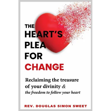 The Heart's Plea for Change: Reclaiming the treasure of your divinity & the freedom to follow your heart
