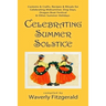 Celebrating Summer Solstice: Customs & Crafts, Recipes & Rituals for Midsummer, Kupala, Ligo, San Giovanni & Other Summer Holidays