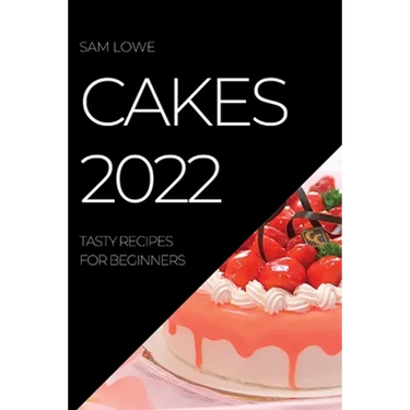 Cakes 2022: Tasty Recipes for Beginners