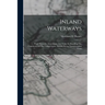 Inland Waterways: Their Necessity, Importance And Value In Handling The Commerce Of The United States, And Reducing Transportation Costs