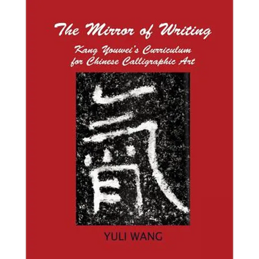 The Mirror of Writing: Kang Youwei's Curriculum for Chinese Calligraphy Art