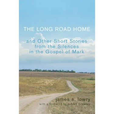 The Long Road Home and Other Short Stories from the Silences in the Gospel of Mark