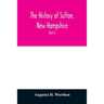 The history of Sutton, New Hampshire: consisting of the historical collections of Erastus Wadleigh, Esq., and A. H. Worthen (Part I)