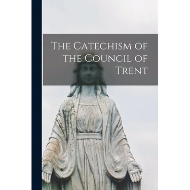 The Catechism of the Council of Trent