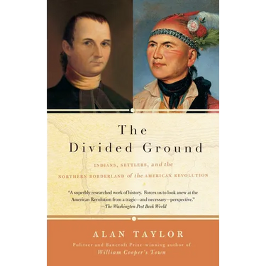 The Divided Ground: Indians, Settlers, and the Northern Borderland of the American Revolution