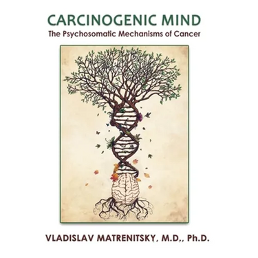 Carcinogenic Mind. The Psychosomatic Mechanisms of Cancer: Contribution of chronic stress and emotional attitudes to the onset and recurrence of disea