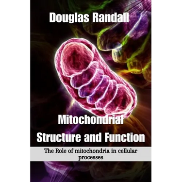 Mitochondrial Structure and Function: The Role of mitochondria in cellular processes
