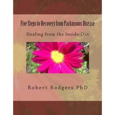 Five Steps to Recovery from Parkinsons Disease: Healing from the Inside-Out