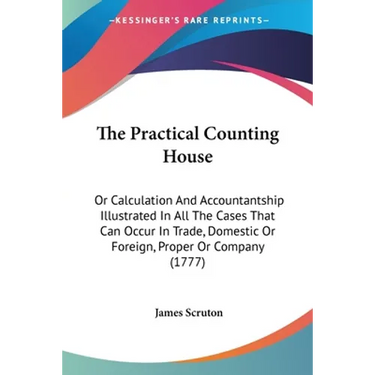 The Practical Counting House: Or Calculation And Accountantship Illustrated In All The Cases That Can Occur In Trade, Domestic Or Foreign, Proper Or