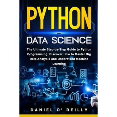 Python for Data Science: The Ultimate Step-by-Step Guide to Python Programming. Discover How to Master Big Data Analysis and Understand Machine Learni