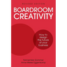 Boardroom Creativity: How to Design the Future of Your Business