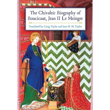 The Chivalric Biography of Boucicaut, Jean II Le Meingre