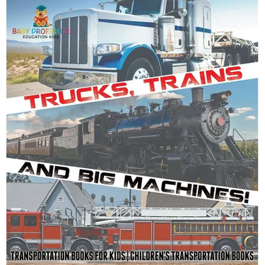 Trucks, Trains and Big Machines! Transportation Books for Kids Children's Transportation Books