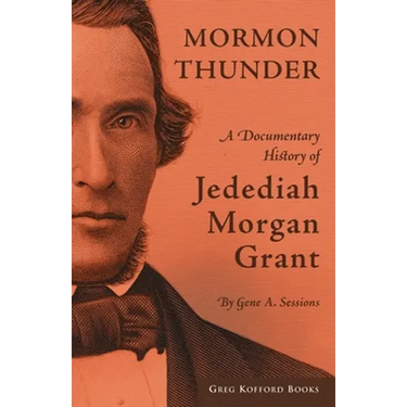 Mormon Thunder: A Documentary History of Jedediah Morgan Grant