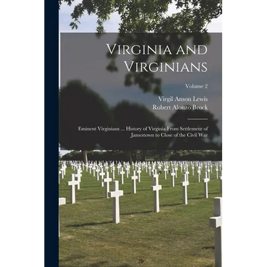 Virginia and Virginians: Eminent Virginians ... History of Virginia From Settlement of Jamestown to Close of the Civil War; Volume 2
